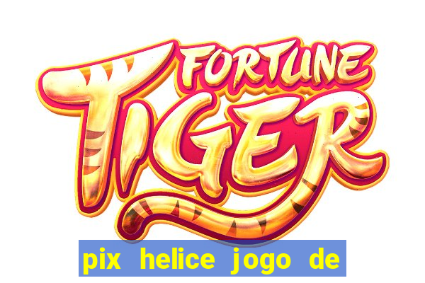 pix helice jogo de ganhar pix